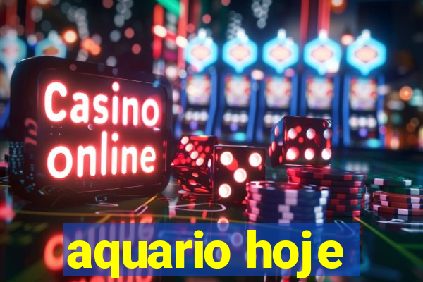 aquario hoje